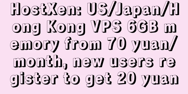 HostXen: US/Japan/Hong Kong VPS 6GB memory from 70 yuan/month, new users register to get 20 yuan