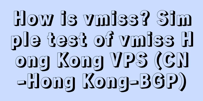How is vmiss? Simple test of vmiss Hong Kong VPS (CN-Hong Kong-BGP)