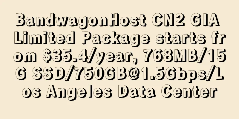 BandwagonHost CN2 GIA Limited Package starts from $35.4/year, 768MB/15G SSD/750GB@1.5Gbps/Los Angeles Data Center