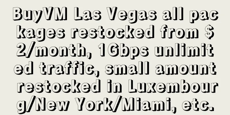 BuyVM Las Vegas all packages restocked from $2/month, 1Gbps unlimited traffic, small amount restocked in Luxembourg/New York/Miami, etc.