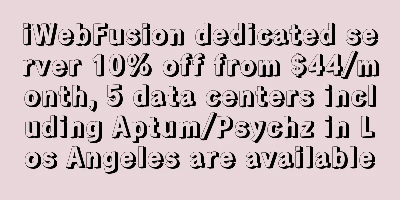 iWebFusion dedicated server 10% off from $44/month, 5 data centers including Aptum/Psychz in Los Angeles are available