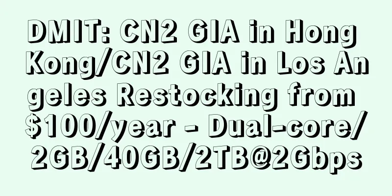 DMIT: CN2 GIA in Hong Kong/CN2 GIA in Los Angeles Restocking from $100/year - Dual-core/2GB/40GB/2TB@2Gbps