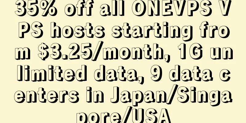 35% off all ONEVPS VPS hosts starting from $3.25/month, 1G unlimited data, 9 data centers in Japan/Singapore/USA