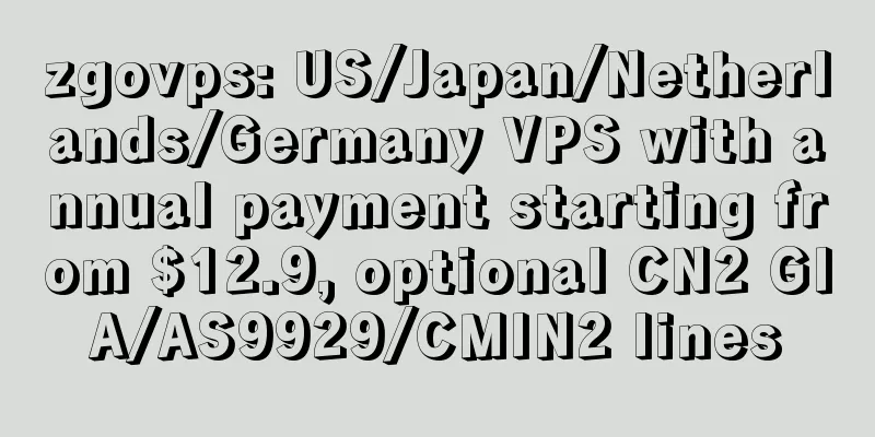 zgovps: US/Japan/Netherlands/Germany VPS with annual payment starting from $12.9, optional CN2 GIA/AS9929/CMIN2 lines