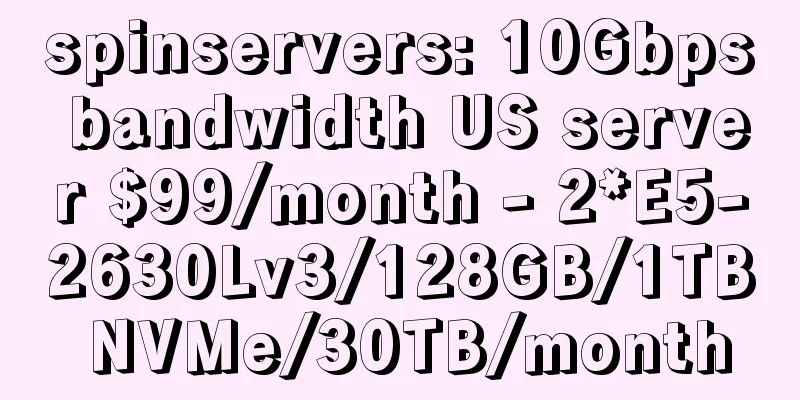 spinservers: 10Gbps bandwidth US server $99/month - 2*E5-2630Lv3/128GB/1TB NVMe/30TB/month
