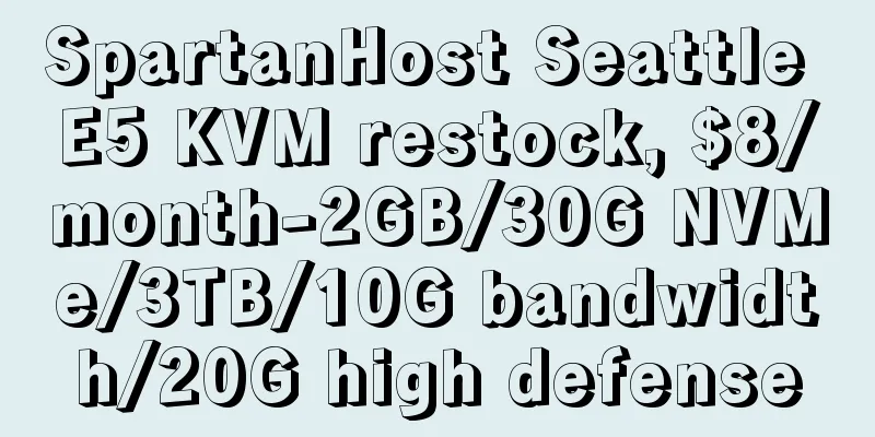 SpartanHost Seattle E5 KVM restock, $8/month-2GB/30G NVMe/3TB/10G bandwidth/20G high defense