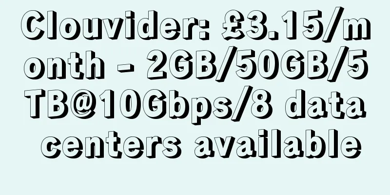 Clouvider: £3.15/month - 2GB/50GB/5TB@10Gbps/8 data centers available