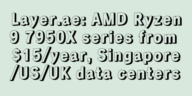 Layer.ae: AMD Ryzen9 7950X series from $15/year, Singapore/US/UK data centers