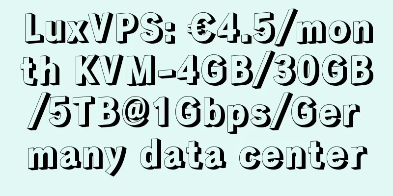 LuxVPS: €4.5/month KVM-4GB/30GB/5TB@1Gbps/Germany data center