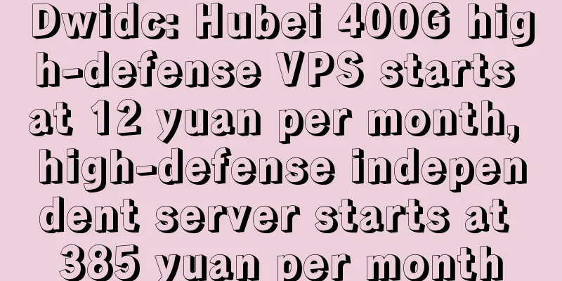Dwidc: Hubei 400G high-defense VPS starts at 12 yuan per month, high-defense independent server starts at 385 yuan per month