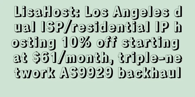 LisaHost: Los Angeles dual ISP/residential IP hosting 10% off starting at $61/month, triple-network AS9929 backhaul