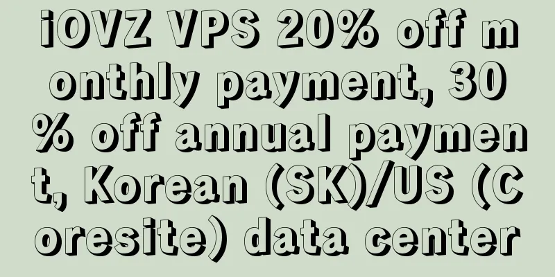 iOVZ VPS 20% off monthly payment, 30% off annual payment, Korean (SK)/US (Coresite) data center