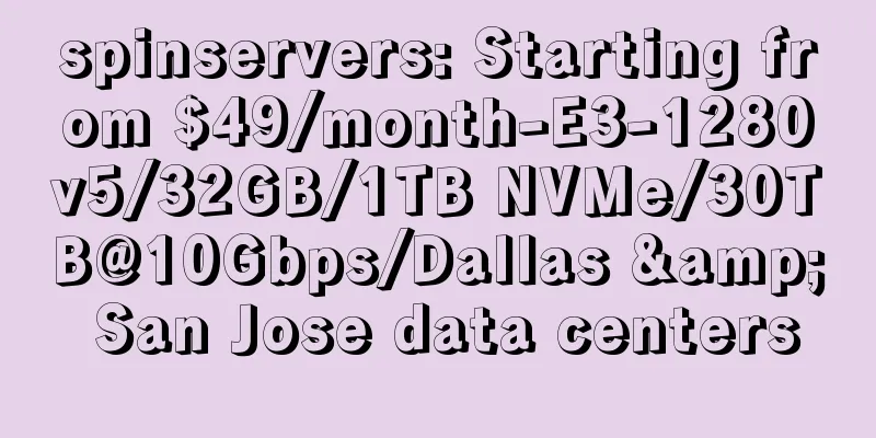 spinservers: Starting from $49/month-E3-1280v5/32GB/1TB NVMe/30TB@10Gbps/Dallas & San Jose data centers