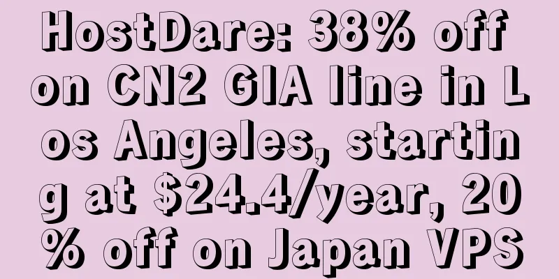 HostDare: 38% off on CN2 GIA line in Los Angeles, starting at $24.4/year, 20% off on Japan VPS