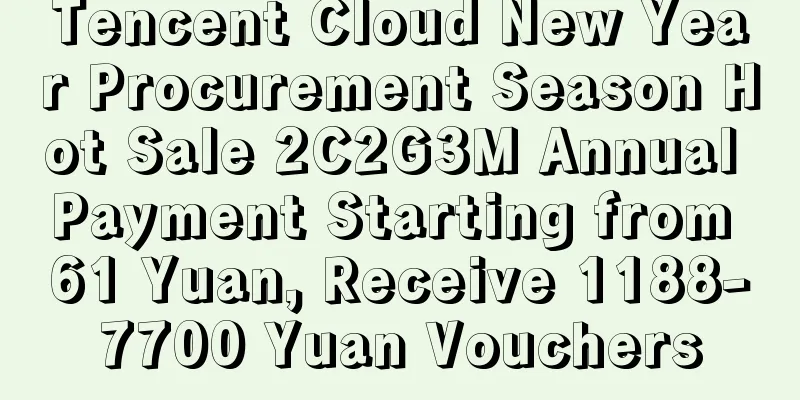 Tencent Cloud New Year Procurement Season Hot Sale 2C2G3M Annual Payment Starting from 61 Yuan, Receive 1188-7700 Yuan Vouchers