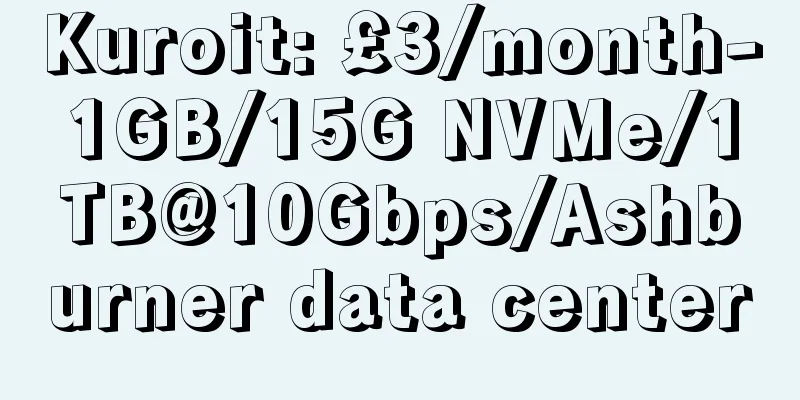 Kuroit: £3/month-1GB/15G NVMe/1TB@10Gbps/Ashburner data center