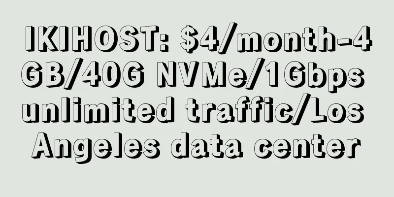 IKIHOST: $4/month-4GB/40G NVMe/1Gbps unlimited traffic/Los Angeles data center