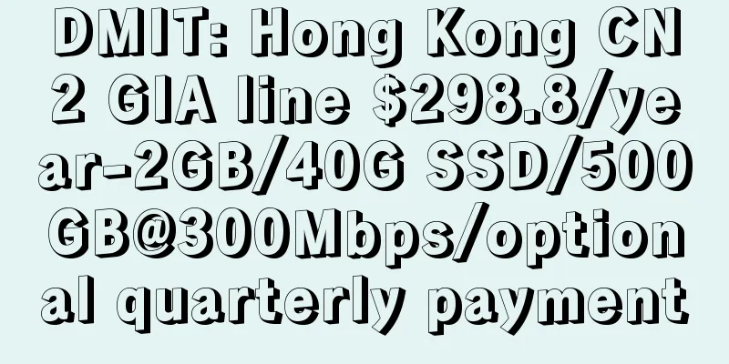 DMIT: Hong Kong CN2 GIA line $298.8/year-2GB/40G SSD/500GB@300Mbps/optional quarterly payment