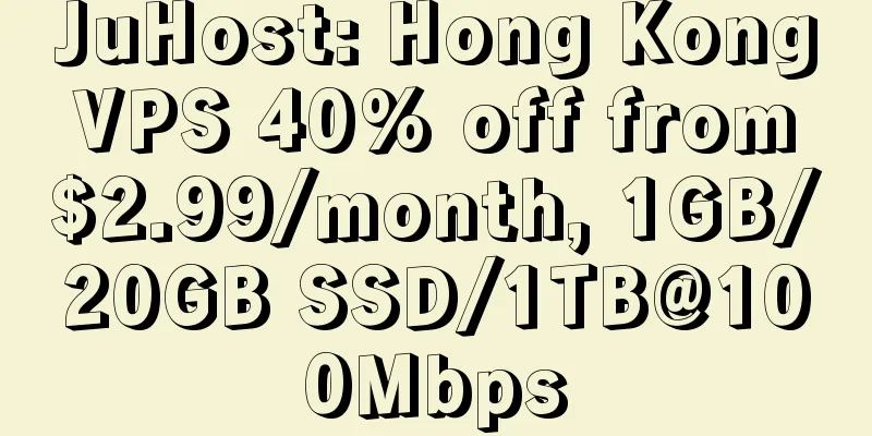JuHost: Hong Kong VPS 40% off from $2.99/month, 1GB/20GB SSD/1TB@100Mbps