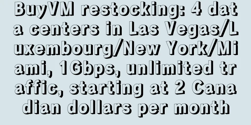 BuyVM restocking: 4 data centers in Las Vegas/Luxembourg/New York/Miami, 1Gbps, unlimited traffic, starting at 2 Canadian dollars per month