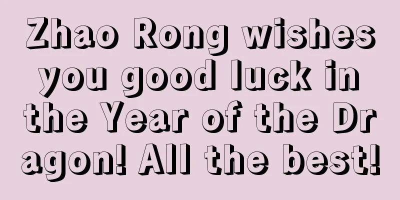 Zhao Rong wishes you good luck in the Year of the Dragon! All the best!