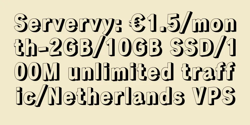 Servervy: €1.5/month-2GB/10GB SSD/100M unlimited traffic/Netherlands VPS