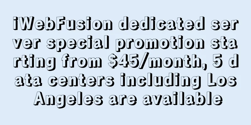 iWebFusion dedicated server special promotion starting from $45/month, 5 data centers including Los Angeles are available