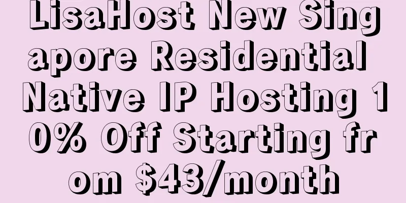 LisaHost New Singapore Residential Native IP Hosting 10% Off Starting from $43/month