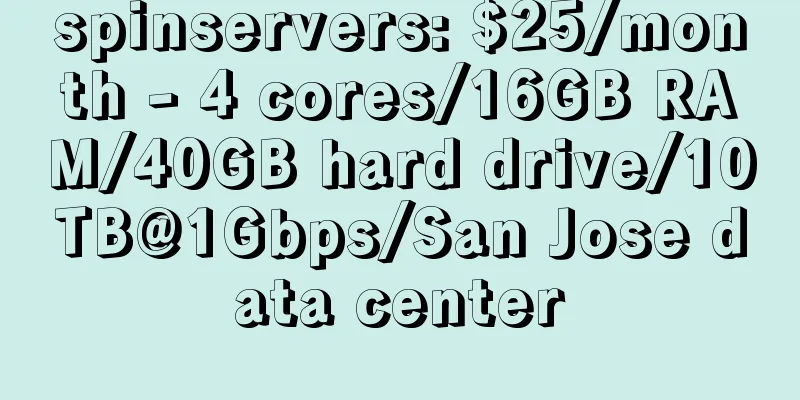 spinservers: $25/month - 4 cores/16GB RAM/40GB hard drive/10TB@1Gbps/San Jose data center