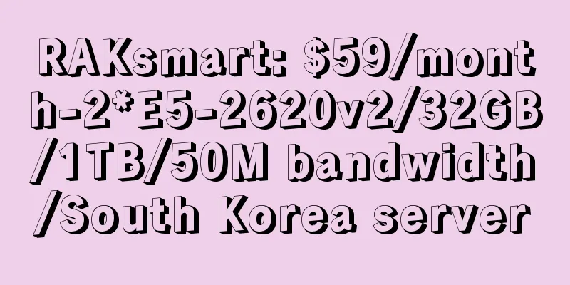 RAKsmart: $59/month-2*E5-2620v2/32GB/1TB/50M bandwidth/South Korea server