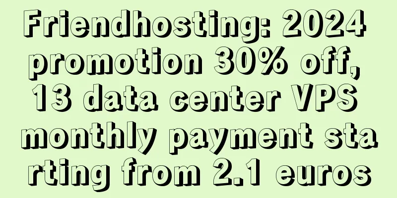 Friendhosting: 2024 promotion 30% off, 13 data center VPS monthly payment starting from 2.1 euros