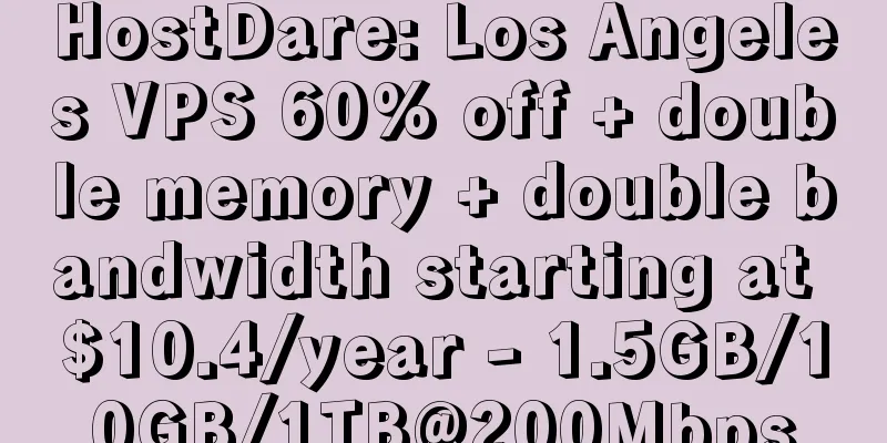 HostDare: Los Angeles VPS 60% off + double memory + double bandwidth starting at $10.4/year - 1.5GB/10GB/1TB@200Mbps