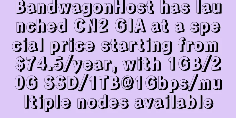 BandwagonHost has launched CN2 GIA at a special price starting from $74.5/year, with 1GB/20G SSD/1TB@1Gbps/multiple nodes available