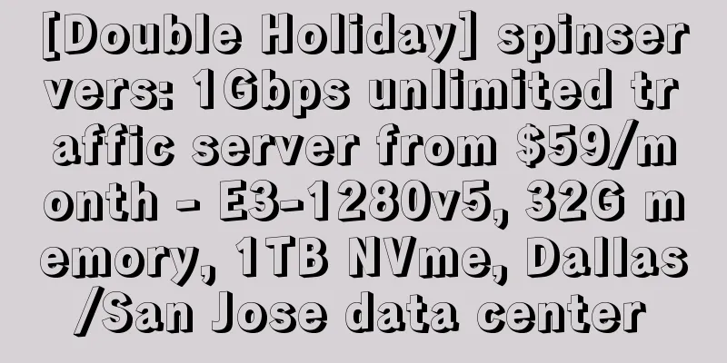 [Double Holiday] spinservers: 1Gbps unlimited traffic server from $59/month - E3-1280v5, 32G memory, 1TB NVme, Dallas/San Jose data center