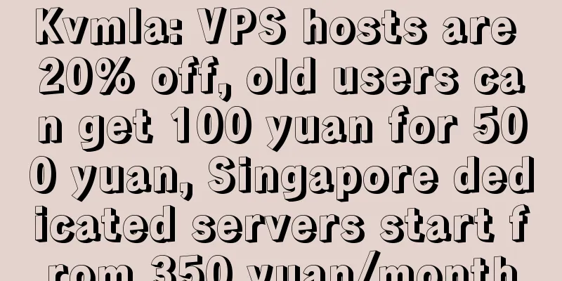 Kvmla: VPS hosts are 20% off, old users can get 100 yuan for 500 yuan, Singapore dedicated servers start from 350 yuan/month