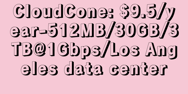 CloudCone: $9.5/year-512MB/30GB/3TB@1Gbps/Los Angeles data center