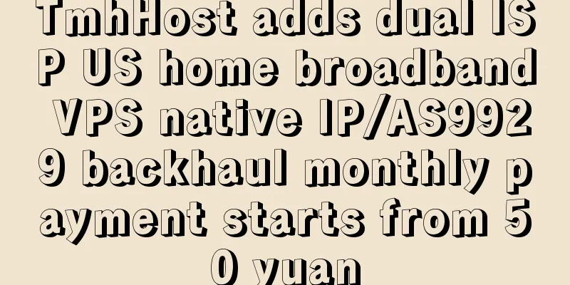 TmhHost adds dual ISP US home broadband VPS native IP/AS9929 backhaul monthly payment starts from 50 yuan
