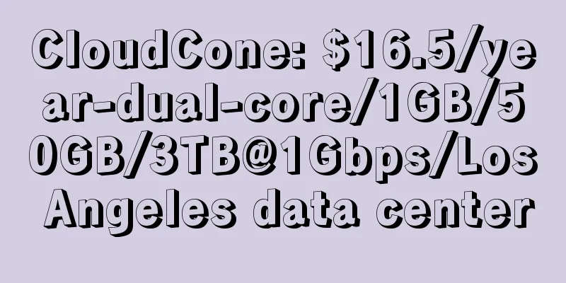 CloudCone: $16.5/year-dual-core/1GB/50GB/3TB@1Gbps/Los Angeles data center
