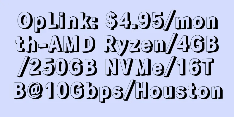 OpLink: $4.95/month-AMD Ryzen/4GB/250GB NVMe/16TB@10Gbps/Houston