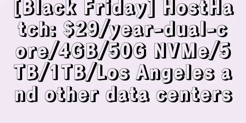 [Black Friday] HostHatch: $29/year-dual-core/4GB/50G NVMe/5TB/1TB/Los Angeles and other data centers