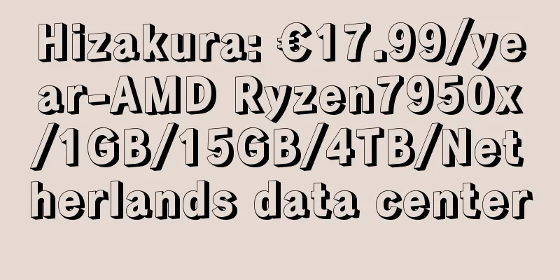 Hizakura: €17.99/year-AMD Ryzen7950x/1GB/15GB/4TB/Netherlands data center