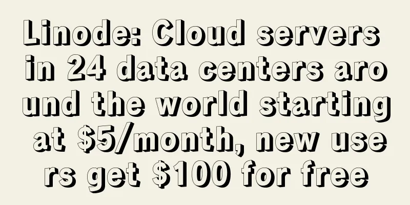 Linode: Cloud servers in 24 data centers around the world starting at $5/month, new users get $100 for free