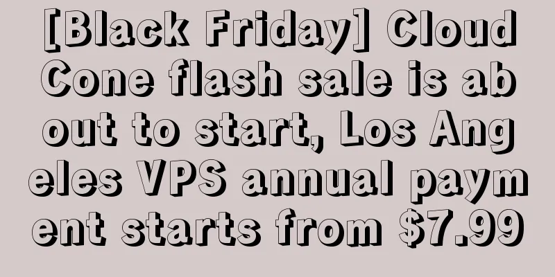 [Black Friday] CloudCone flash sale is about to start, Los Angeles VPS annual payment starts from $7.99