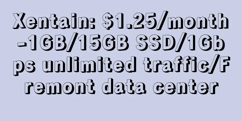 Xentain: $1.25/month-1GB/15GB SSD/1Gbps unlimited traffic/Fremont data center