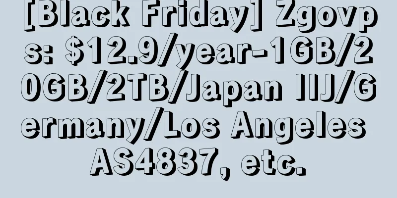 [Black Friday] Zgovps: $12.9/year-1GB/20GB/2TB/Japan IIJ/Germany/Los Angeles AS4837, etc.