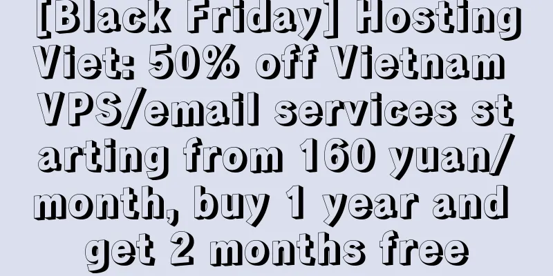 [Black Friday] HostingViet: 50% off Vietnam VPS/email services starting from 160 yuan/month, buy 1 year and get 2 months free