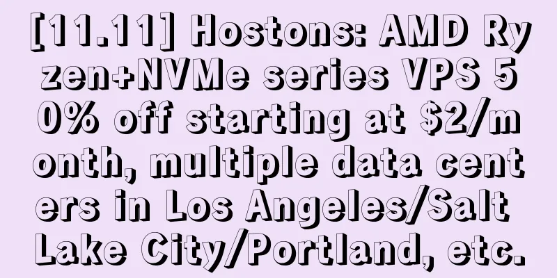 [11.11] Hostons: AMD Ryzen+NVMe series VPS 50% off starting at $2/month, multiple data centers in Los Angeles/Salt Lake City/Portland, etc.