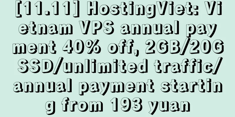 [11.11] HostingViet: Vietnam VPS annual payment 40% off, 2GB/20G SSD/unlimited traffic/annual payment starting from 193 yuan