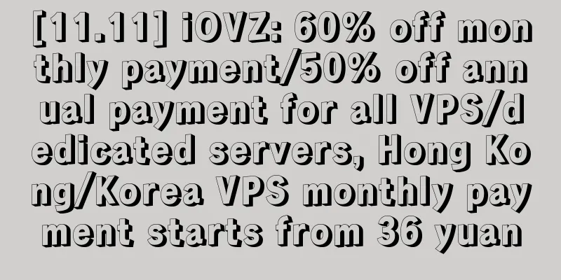 [11.11] iOVZ: 60% off monthly payment/50% off annual payment for all VPS/dedicated servers, Hong Kong/Korea VPS monthly payment starts from 36 yuan