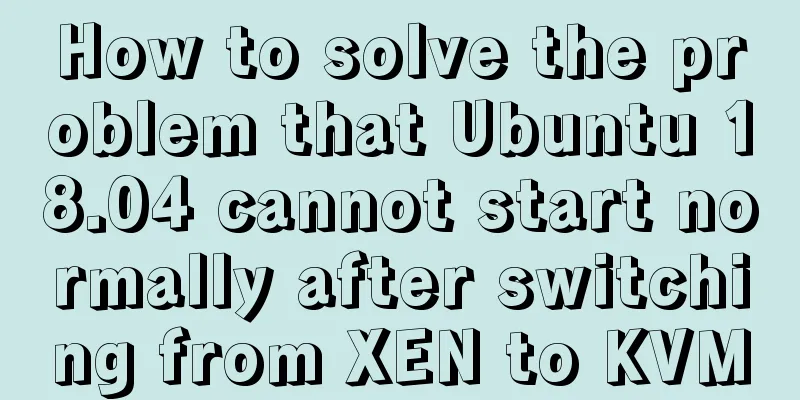 How to solve the problem that Ubuntu 18.04 cannot start normally after switching from XEN to KVM